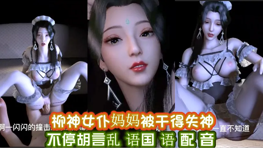 3D动漫柳神女仆妈妈被干得失神不停胡言乱语
