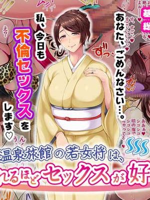 老舗温泉旅館の若女将は、呆れるほどセックスが好き。