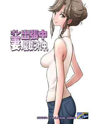 オレ出張中、妻寝取られ中。